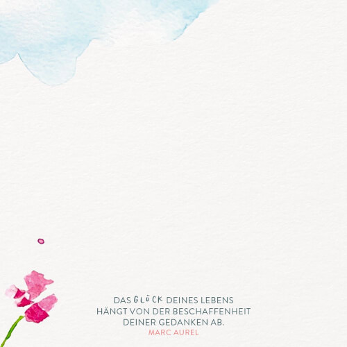 Oben links ist ein hellblauer, wolkenähnlicher Aquarellfleck, unten links eine rosa Blume. In der Mitte unten steht ein Zitat von Marc Aurel: "Das Glück deines Lebens hängt von der Beschaffenheit deiner Gedanken ab."