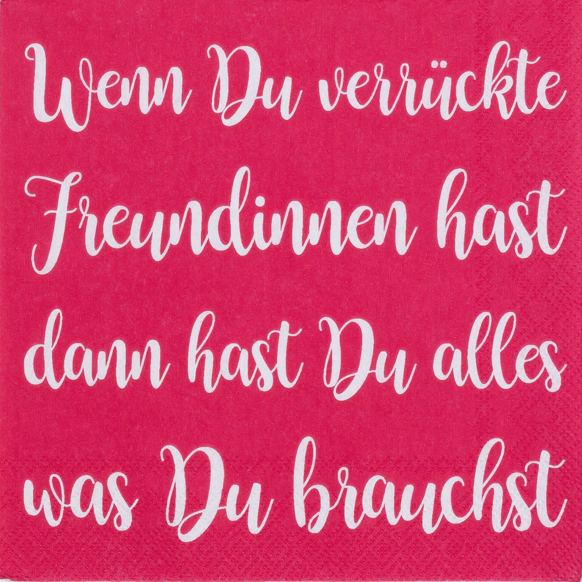 Die Serviette ist pink und zeigt einen weißen Spruch in schöner Schreibschrift. Der Text lautet: "Wenn Du verrückte Freundinnen hast, dann hast Du alles was Du brauchst."