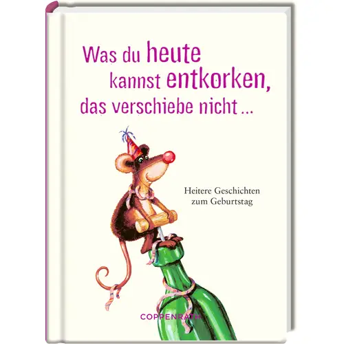 Heitere Geschichten: Was du heute kannst entkorken